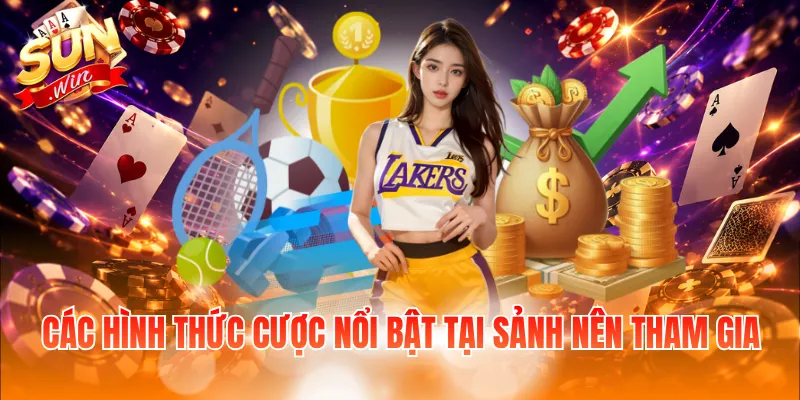 Các hình thức cược nổi bật tại sảnh nên tham gia