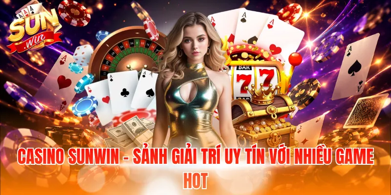 Casino Sunwin - Sảnh giải trí uy tín với nhiều game hot