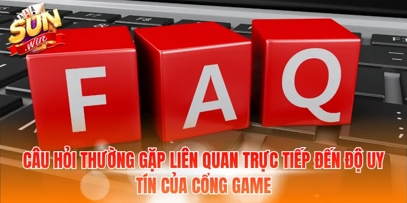 Câu hỏi thường gặp liên quan trực tiếp đến độ uy tín của cổng game