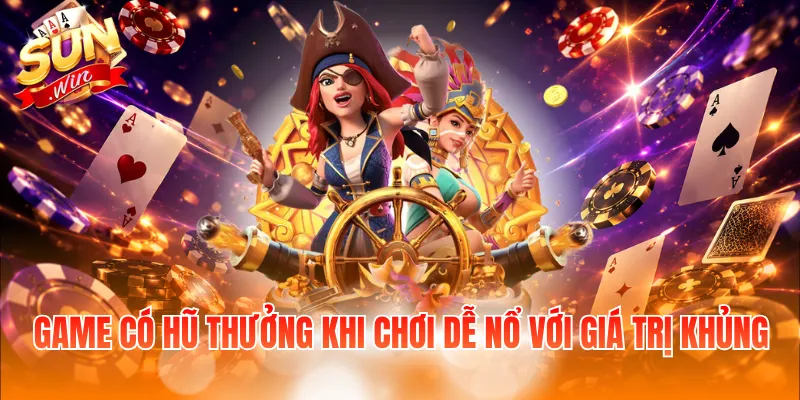 Game có hũ thưởng khi chơi dễ nổ với giá trị khủng