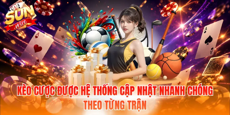 Kèo cược được hệ thống cập nhật nhanh chóng theo từng trận