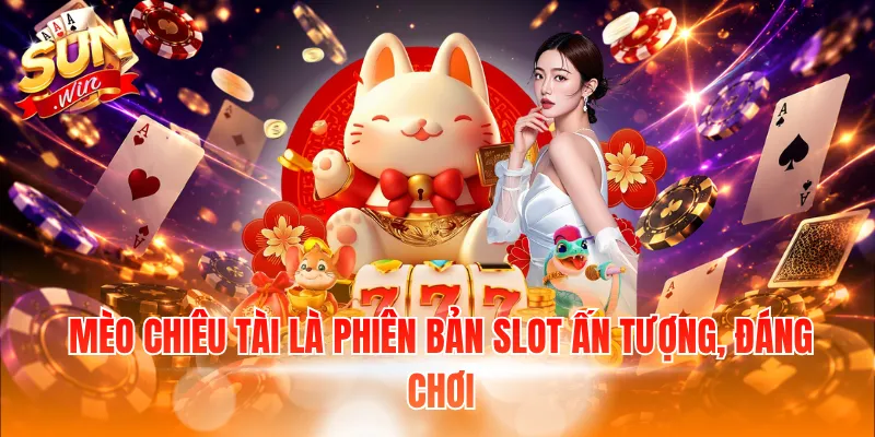 Mèo Chiêu Tài là phiên bản slot ấn tượng, đáng chơi