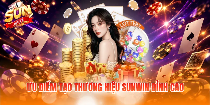 Ưu điểm tạo thương hiệu Sunwin đỉnh cao